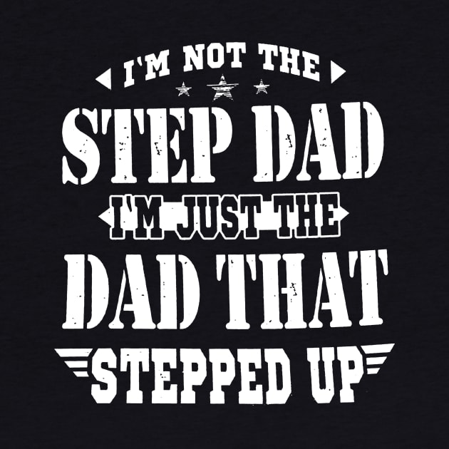 I'M NOT THE STEP DAD I'M JUST THE DAD THAT STEPPED UP T SHIRT by jazmitee